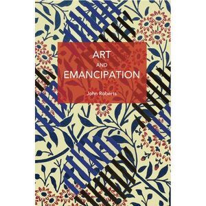 Art and Emancipation -- John Roberts